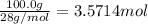 \frac{100.0 g}{28 g/mol}=3.5714 mol