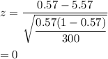 z=\dfrac{0.57-5.57}{\sqrt{\dfrac{0.57(1-0.57)}{300}}}\\\\=0