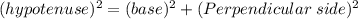 (hypotenuse)^2=(base)^2+(Perpendicular\;side)^2