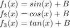 f_{1}(x)=sin(x)+B \\ f_{2}(x)=cos(x)+B \\ f_{3}(x)=tan(x)+B