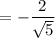 $ = -\frac{2}{\sqrt{5}} $