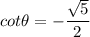 $ cot \theta = -\frac{\sqrt{5}}{2} $