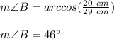 m\angle B=arccos(\frac{20\ cm}{29\ cm})\\\\m\angle B=46\°