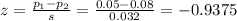 z=\frac{p_1-p_2}{s} =\frac{0.05-0.08}{0.032} =-0.9375