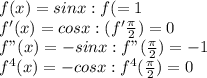 f(x) = sin x   : f( = 1\\f'(x) = cos x :(f'\frac{\pi}{2})=0\\f"(x) = -sinx :f" (\frac{\pi}{2}) =-1\\f^4 (x) = -cosx : f^4 (\frac{\pi}{2}) =0