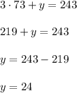 3\cdot 73+y=243\\ \\219+y=243\\ \\y=243-219\\ \\y=24