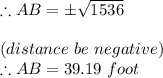 \therefore AB =\pm\sqrt{1536} \\\\(distance\cannot\ be\ negative)\\\therefore AB =39.19\ foot\\