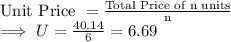 \textrm{Unit Price }  = \frac{\textrm{Total Price of n units}}{\textrm{n}}\\\implies U =\frac{40.14}{6}  =  6.69