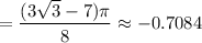 =\dfrac{(3\sqrt3-7)\pi}8\approx-0.7084