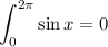 \displaystyle\int_0^{2\pi}\sin x=0