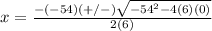 x=\frac{-(-54)(+/-)\sqrt{-54^{2}-4(6)(0)}} {2(6)}
