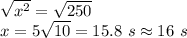 \sqrt{x^2}=\sqrt{250}\\x=5\sqrt{10}=15.8\ s\approx 16\ s