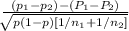 \frac{(p_1-p_2) - (P_1-P_2)}{\sqrt[]{p(1-p)[1/n_1+1/n_2]} }