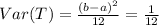 Var(T) = \frac{(b-a)^2}{12}=\frac{1}{12}