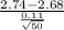 \frac{2.74-2.68}{\frac{0.11}{\sqrt{50} } }