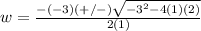 w=\frac{-(-3)(+/-)\sqrt{-3^{2}-4(1)(2)}} {2(1)}
