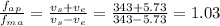 \frac{f_{ap}}{f_{ma}} = \frac{v_{s} + v_{e}}{v_{s} - v_{e}} = \frac{343 + 5.73}{343 - 5.73} = 1.03