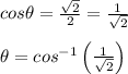 cos\theta =\frac{\sqrt{2}}{2}=\frac{1}{\sqrt{2}}\\\\\theta=cos^{-1}\left ( \frac{1}{\sqrt{2}}\right )