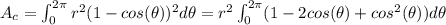 A_{c} = \int_{0}^{2\pi} r^{2}(1 - cos(\theta))^{2}d\theta=r^{2}\int_{0}^{2\pi} (1-2cos(\theta)+cos^{2}(\theta))d\theta