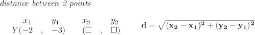\bf \textit{distance between 2 points}\\ \quad \\&#10;\begin{array}{lcllll}&#10;&x_1&y_1&x_2&y_2\\&#10;%  (a,b)&#10;&Y({{ -2}}\quad ,&{{ -3}})\quad &#10;%  (c,d)&#10;&({{ \square }}\quad ,&{{ \square }})&#10;\end{array}\qquad &#10;%  distance value&#10;d = \sqrt{({{ x_2}}-{{ x_1}})^2 + ({{ y_2}}-{{ y_1}})^2}