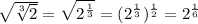 \sqrt{ \sqrt[3]{2} }= \sqrt{2^ \frac{1}{3} } =( 2^ \frac{1}{3})^ \frac{1}{2} =2^ \frac{1}{6}