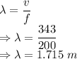 \lambda=\dfrac{v}{f}\\\Rightarrow \lambda=\dfrac{343}{200}\\\Rightarrow \lambda=1.715\ m