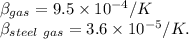 \beta_{gas}=9.5 \times10^{-4}/K\\\beta_{steel \ gas}=3.6 \times 10^{-5}/K.