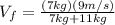 V_{f}=\frac{(7 kg)(9 m/s)}{7 kg + 11 kg}