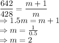 \dfrac{642}{428}=\dfrac{m+1}{m}\\\Rightarrow 1.5 m=m+1\\\Rightarrow m=\frac{1}{0.5}\\\Rightarrow m=2