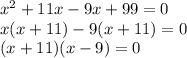 x^2+11x-9x+99=0\\x(x+11)-9(x+11)=0\\(x+11)(x-9)=0