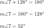 m\angle 7+128^\circ=180^\circ\\\\m\angle 7=180^\circ-128^\circ\\\\m\angle 7=52^\circ