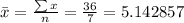 \bar{x}=\frac{\sum{x}}{n}=\frac{36}{7}=5.142857