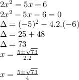 2x^2 = 5x + 6 \\\ 2x^2 - 5x - 6 = 0 \\\ \Delta = (- 5)^2 - 4.2.(- 6) \\\ \Delta = 25 + 48 \\\ \Delta = 73 \\\ x = \frac{5 \pm \sqrt{73}}{2.2} \\\\\ x = \frac{5 \pm \sqrt{73}}{4}