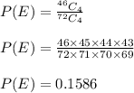 P(E)=\frac{^{46}C_4}{^{72}C_4}\\\\P(E)=\frac{46\times 45\times 44\times 43}{72\times 71\times 70\times 69}\\\\P(E)=0.1586
