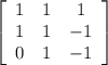 \left[\begin{array}{ccc}1&1&1\\1&1&-1\\0&1&-1\end{array}\right]