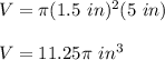 V=\pi (1.5\ in)^2(5\ in)\\\\V=11.25\pi\ in^3