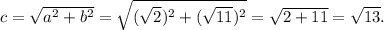 c=\sqrt{a^2+b^2}=\sqrt{(\sqrt{2})^2+(\sqrt{11})^2}=\sqrt{2+11}=\sqrt{13}.