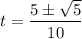 \displaystyle t=\frac{5\pm \sqrt{5}}{10}