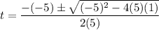 \displaystyle t=\frac{- (-5)\pm\sqrt{(-5)^2-4(5)(1)}}{2(5)}