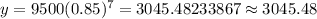 y=9500(0.85)^{7}=3045.48233867\approx3045.48