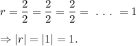 r=\dfrac{2}{2}=\dfrac{2}{2}=\dfrac{2}{2}=~.~.~.~=1\\\\\Rightarrow |r|=|1|=1.