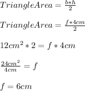 TriangleArea=\frac{b*h}{2}\\\\TriangleArea=\frac{f*4cm}{2}\\\\12cm^{2}*2=f*4cm\\\\\frac{24cm^{2}}{4cm}=f\\\\f=6cm