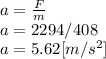 a=\frac{F}{m} \\a=2294/408\\a=5.62[m/s^2]