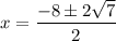 x=\dfrac{-8\pm2\sqrt{7}}{2}
