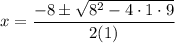 x=\dfrac{-8\pm\sqrt{8^2-4\cdot 1\cdot 9}}{2(1)}