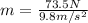 m=\frac{73.5 N}{9.8 m/s^{2}}