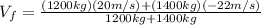 V_{f}=\frac{(1200 kg)(20 m/s)+(1400 kg)(-22 m/s)}{1200 kg+1400 kg}