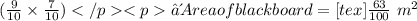 (\frac{9}{10} \times \frac{7}{10} )∴ Area of blackboard= [tex]\frac{63}{100} \ m^{2}