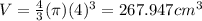 V = \frac{4}{3}(\pi)(4)^{3} = 267.947 cm^{3}