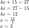4x + 15 = 27\\4x=27-15\\4x=12\\x=\frac{12}{4}\\x=3